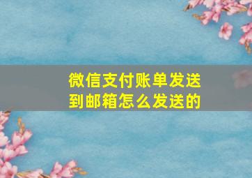 微信支付账单发送到邮箱怎么发送的