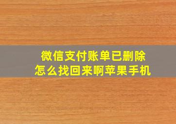 微信支付账单已删除怎么找回来啊苹果手机