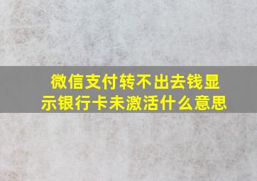 微信支付转不出去钱显示银行卡未激活什么意思