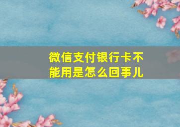 微信支付银行卡不能用是怎么回事儿