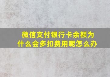 微信支付银行卡余额为什么会多扣费用呢怎么办