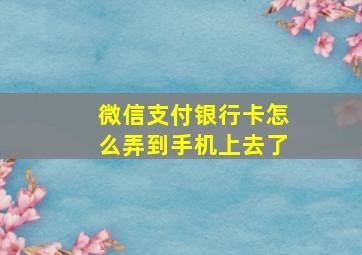 微信支付银行卡怎么弄到手机上去了