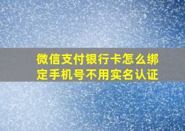 微信支付银行卡怎么绑定手机号不用实名认证