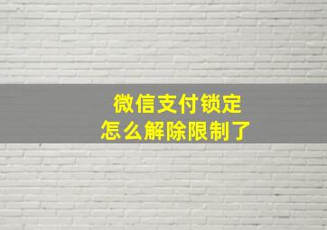 微信支付锁定怎么解除限制了