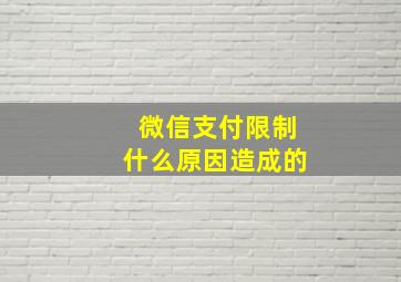 微信支付限制什么原因造成的