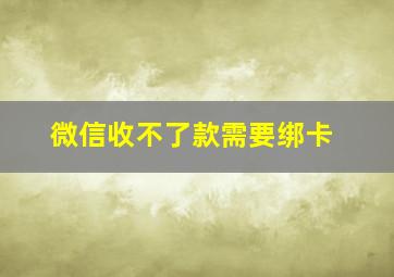 微信收不了款需要绑卡