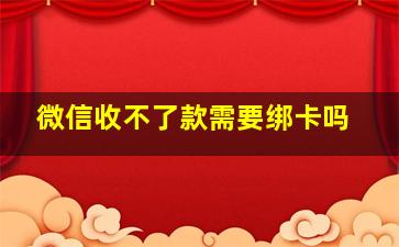 微信收不了款需要绑卡吗