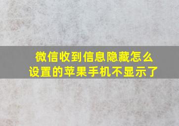 微信收到信息隐藏怎么设置的苹果手机不显示了