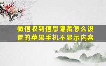 微信收到信息隐藏怎么设置的苹果手机不显示内容