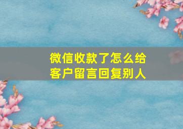 微信收款了怎么给客户留言回复别人