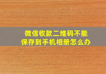 微信收款二维码不能保存到手机相册怎么办