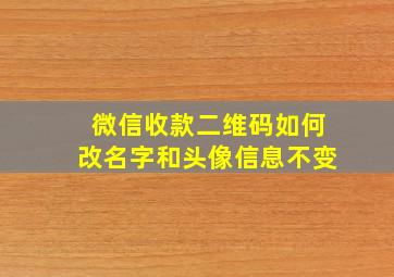 微信收款二维码如何改名字和头像信息不变