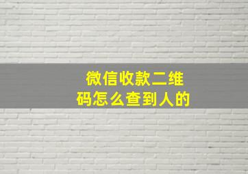 微信收款二维码怎么查到人的