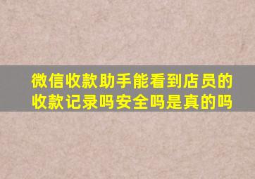 微信收款助手能看到店员的收款记录吗安全吗是真的吗