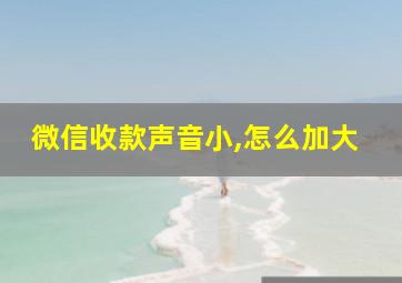 微信收款声音小,怎么加大