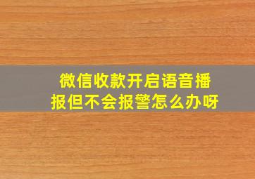 微信收款开启语音播报但不会报警怎么办呀