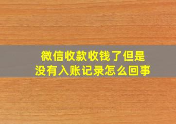 微信收款收钱了但是没有入账记录怎么回事