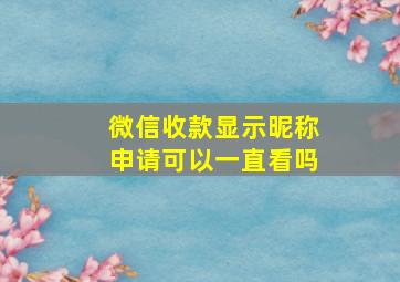 微信收款显示昵称申请可以一直看吗