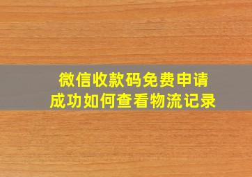 微信收款码免费申请成功如何查看物流记录