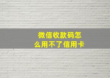 微信收款码怎么用不了信用卡