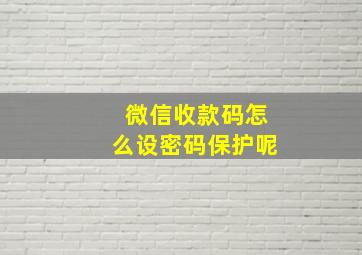 微信收款码怎么设密码保护呢