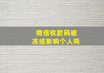 微信收款码被冻结影响个人吗