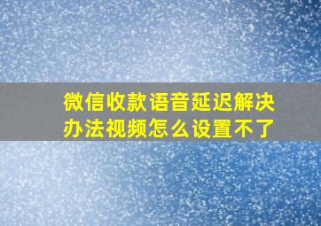 微信收款语音延迟解决办法视频怎么设置不了