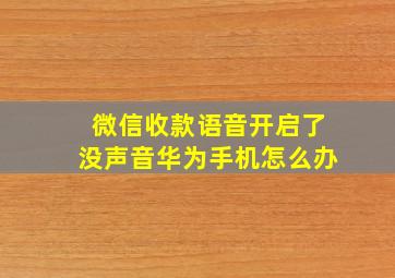 微信收款语音开启了没声音华为手机怎么办