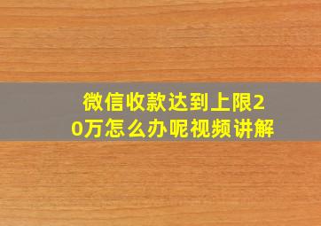 微信收款达到上限20万怎么办呢视频讲解