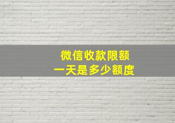 微信收款限额一天是多少额度