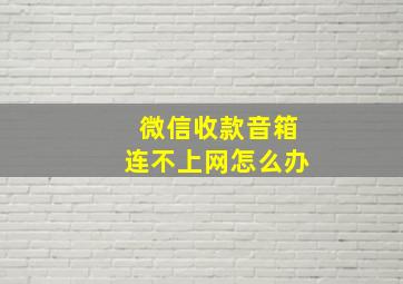 微信收款音箱连不上网怎么办