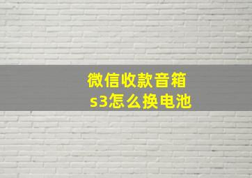 微信收款音箱s3怎么换电池