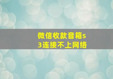 微信收款音箱s3连接不上网络