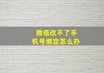 微信改不了手机号绑定怎么办