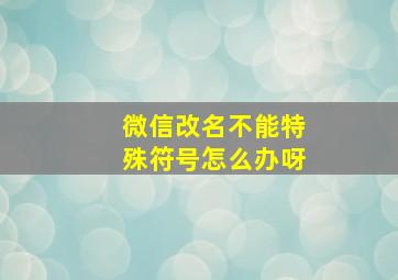 微信改名不能特殊符号怎么办呀