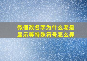 微信改名字为什么老是显示等特殊符号怎么弄