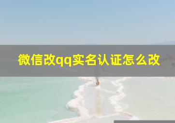 微信改qq实名认证怎么改