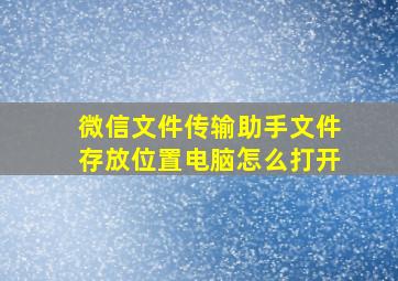 微信文件传输助手文件存放位置电脑怎么打开