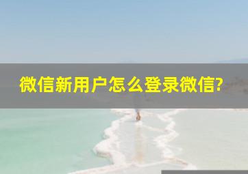 微信新用户怎么登录微信?