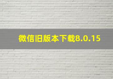 微信旧版本下载8.0.15