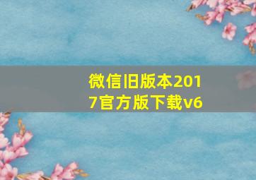 微信旧版本2017官方版下载v6