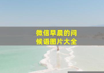 微信早晨的问候语图片大全