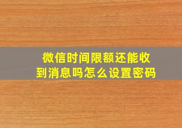 微信时间限额还能收到消息吗怎么设置密码