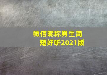 微信昵称男生简短好听2021版