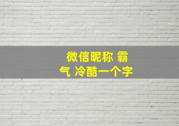 微信昵称 霸气 冷酷一个字