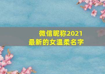 微信昵称2021最新的女温柔名字