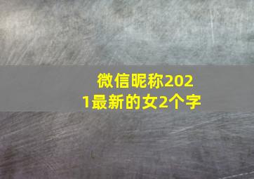 微信昵称2021最新的女2个字