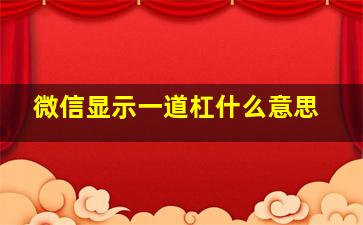 微信显示一道杠什么意思