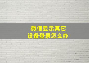 微信显示其它设备登录怎么办