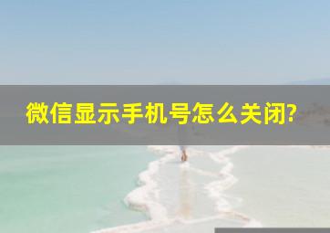 微信显示手机号怎么关闭?